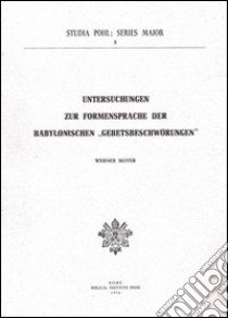 Untersuchungen zur Formensprache der babylonischen «Gebetsbeschwörungen» libro di Mayer Werner R.