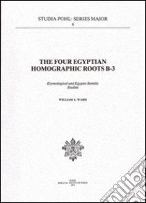 The Four Egyptian homographic roots B-3. Etymological and egypto-semitic studies libro di Ward William A.