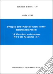 Synopsis of the greek sources for the Hasmonean period: 1-2 Maccabees and Josephus, War 1 and Antiquities 12-14 libro di Sievers Joseph