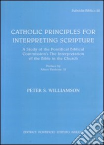 Catholic Principles for Interpreting Scripture. A study of the Pontifical Commission's The Interpretation of the Bible in the Church libro di Williamson Peter S.