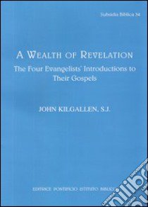 A Wealth of revelation. The four evangelists' introductions to their gospels libro di Kilgallen John J.