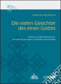 Die vielen Gesichter des einen Gottes. Christlich-jüdischer Dialog: eine Anfrage an Exegese, Theologie und Spiritualität libro di Neudecker Reinhard