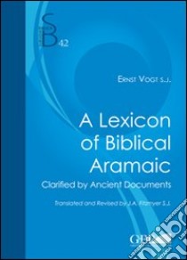 A lexicon of biblical aramaic. Clarified by ancient documents libro di Fitzmyer Joseph A.; Vogt E. (cur.); Fitzmyer J. A. (cur.)