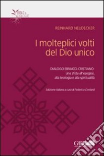 I molteplici volti del dio unico. Dialogo ebraico-cristiano: una sfida all'esegesi, alla teologia e alla spiritualità libro di Neudecker Reinhard; Contardi F. (cur.)