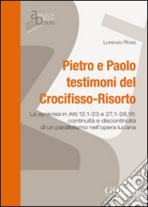 Pietro e Paolo testimoni del Crocifisso-Risorto. La synkrisis in Atti 12,1-23 e 27,1-28,16: continuità e discontinuità di un parallelismo nell'opera lucana libro di Rossi Lorenzo