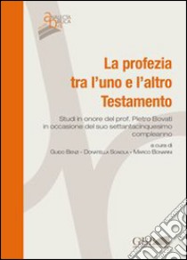 La Profezia tra l'uno e l'altro Testamento. Studi in onore del Prof. Pietro Bovati in occasione del suo settantacinquesimo compleanno libro di Benzi G. (cur.); Scaiola D. (cur.); Bonarini M. (cur.)