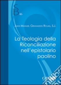 La teologia della riconciliazione nell'epistolario paolino libro di Granados Rojas Juan Manuel