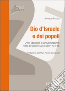 Dio d'Israele e dei popoli. Anti-idolatria e universalismo nella prospettiva di Ger 10,1-16 libro di Favale Antonio