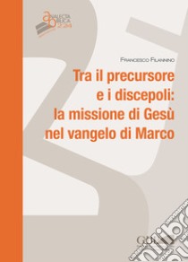 Tra il persecutore e i discepoli: la missione di Gesù nel vangelo di Marco libro di Filannino Francesco