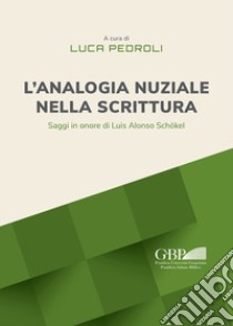 L'analogia nuziale nella scrittura. Saggi in onore di Luis Alonso Schökel libro di Pedroli L. (cur.)