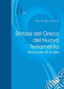 Sintassi del greco del Nuovo Testamento. Manuale di studio libro di Bechard Dean P.