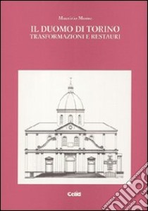 Il duomo di Torino. Trasformazioni e restauri libro di Momo Maurizio