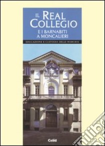 Il real collegio e i barnabiti a Moncalieri. Educazione e custodia delle memorie libro di Bertolotto C. (cur.)