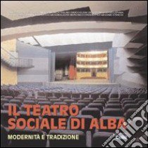 Il teatro sociale di Alba. Modernità e tradizione libro di Dellapiana E. (cur.)