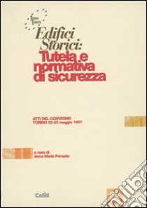 Edifici storici: tutela e normativa di sicurezza. Atti del Convegno (Torino, 22-23 maggio 1997) libro di Pensato A. M. (cur.)