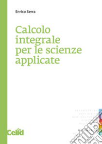 Calcolo integrale per le scienze applicate libro di Serra Enrico