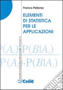 Elementi di statistica per le applicazioni libro di Pellerey Franco