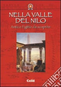 Nella valle del Nilo. Antico Egitto da scoprire libro di D'Amicone E. (cur.)