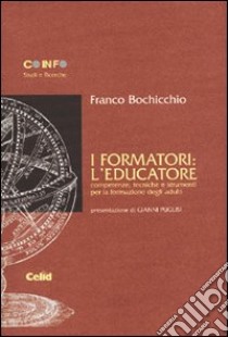 I formatori: l'educatore. Competenze, tecniche e strumenti per la formazione degli adulti libro di Bochicchio Franco