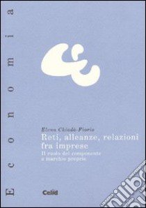 Reti, alleanze, relazioni fra imprese. Il ruolo del componente a marchio proprio libro di Chiadò Fiorio Elena