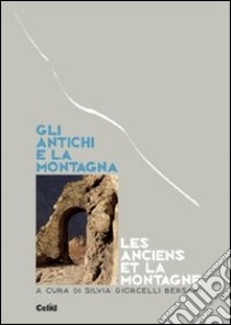 Gli antichi e la montagna. Ecologia, religione, economia e politica del territorio. Atti del Convegno (Aosta, 21-23 settembre 1999) libro di Giorcelli Bersani S. (cur.)