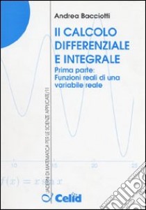 Il calcolo differenziale e integrale. Vol. 1: Funzioni reali di una variabile reale libro di Bacciotti Andrea