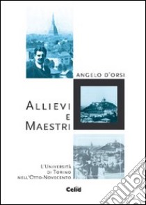 Allievi e maestri. L'Università di Torino nell'Otto-Novecento libro di D'Orsi Angelo