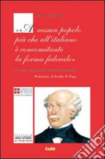 Carlo Cattaneo: «A nessun popolo più che all'italiano è concominante la forma federale». Antologia di scritti politici libro di Istituto Carlo Cattaneo di Torino (cur.)