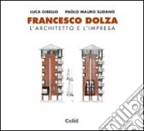 Francesco Dolza. L'architetto e l'impresa libro di Gibello Luca; Sudano Paolo M.