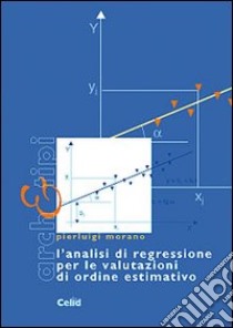 L'analisi di regressione per le valutazioni di ordine estimativo libro di Morano Pierluigi