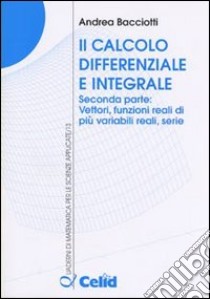 Il calcolo differenziale e integrale. Vol. 2: Vettori, funzioni reali di più variabili reali, serie libro di Bacciotti Andrea