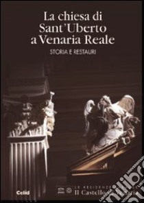 La Chiesa di Sant'Uberto a Venaria Reale. Storia e restauri libro di Pernice F. (cur.)