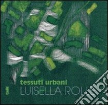 Tessuti urbani. Luisella Rolle libro di Nota S. (cur.)