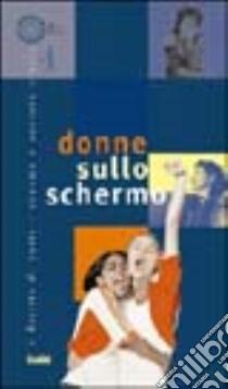 Donne sullo schermo libro di Cortellazzo S. (cur.); Quaglia M. (cur.)