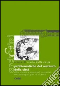 Problematiche del restauro della città. Alba, Chieri e Mondovì: materiali metodologici per la ricerca libro di Dalla Costa M. (cur.)