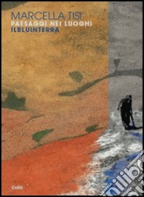 Paesaggi nei luoghi. Ilbluinterra libro di Tisi Marcella