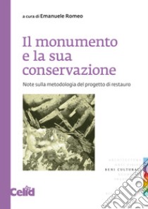 Il monumento e la sua conservazione. Note sulla metodologia del progetto di restauro libro di Romeo E. (cur.)