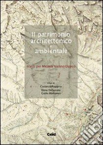 Il patrimonio architettonico e ambientale. Scritti per Micaela Viglino Davico libro di Roggero C. (cur.); Dellapiana E. (cur.); Montanari G. (cur.)