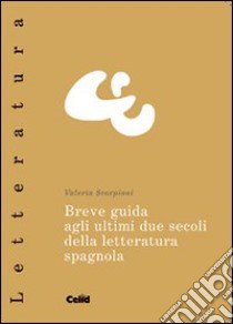 Breve guida agli ultimi due secoli della letteratura spagnola libro di Scorpioni Coggiola Valeria