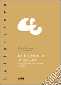 Le tre corone in Spagna. Con appendici cervantine in Italia libro di Ruffinatto Aldo; Scamuzzi Iole