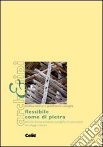 Flessibile come di pietra. Tattiche di sopravvivenza e pratiche di costruzione nei villaggi montani libro di Bocco Andrea; Cavaglià Gianfranco