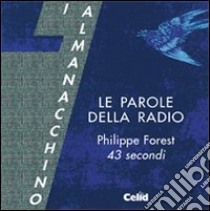 Le parole della radio. Philippe Forest. 43 secondi. Con CD Audio formato MP3 libro di Bosco G. (cur.); Cerruti G. (cur.)