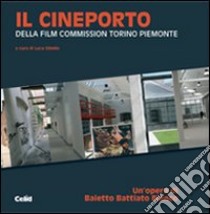 Il Cineporto. Della Film Commission Torino Piemonte libro di Gibello L. (cur.)