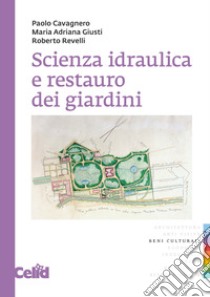 Scienza idraulica e restauro dei giardini libro di Cavagnero Paolo; Giusti Adriana; Revelli Roberto