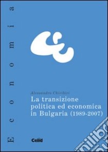 La transizione politica ed economica in Bulgaria (1989-2007) libro di Chiribiri Alessandro