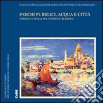 Parchi pubblici, acqua e città. Torino e l'Italia nel contesto europeo libro di Cornaglia P. (cur.)