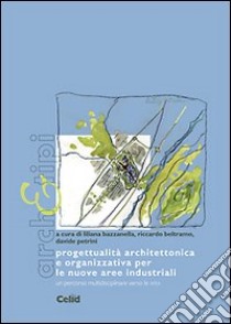 Progettualità architettonica e organizzativa per le nuove aree industriali. Un percorso multidisciplinare verso le APEA libro di Bazzanella L. (cur.); Beltramo R. (cur.); Petrini D. (cur.)