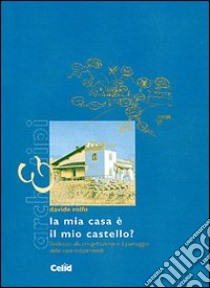 La mia casa è il mio castello? L'indirizzo alla progettazione e il paesaggio delle case indipendenti libro di Rolfo Davide