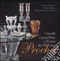 Prochet. Cristalli e porcellane a Torino da 150 anni. Ediz. illustrata libro di Cerrato Antonietta; Franco Cristina; Romanisio Amerio Rosanna