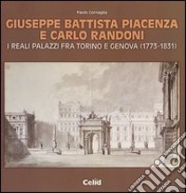 Giuseppe Battista Piacenza e Carlo Randoni. I reali palazzi fra Torino e Genova (1773-1831). Ediz. illustrata libro di Cornaglia Paolo